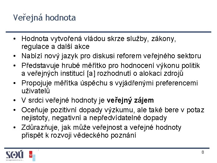 Veřejná hodnota • Hodnota vytvořená vládou skrze služby, zákony, regulace a další akce •