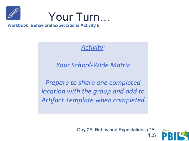 Your Turn… Workbook: Behavioral Expectations Activity 6 Activity: Your School-Wide Matrix Prepare to share