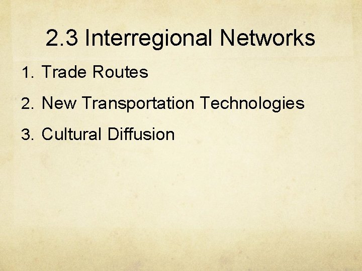 2. 3 Interregional Networks 1. Trade Routes 2. New Transportation Technologies 3. Cultural Diffusion