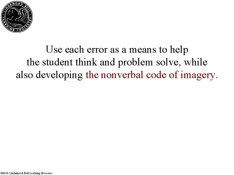 Use each error as a means to help the student think and problem solve,