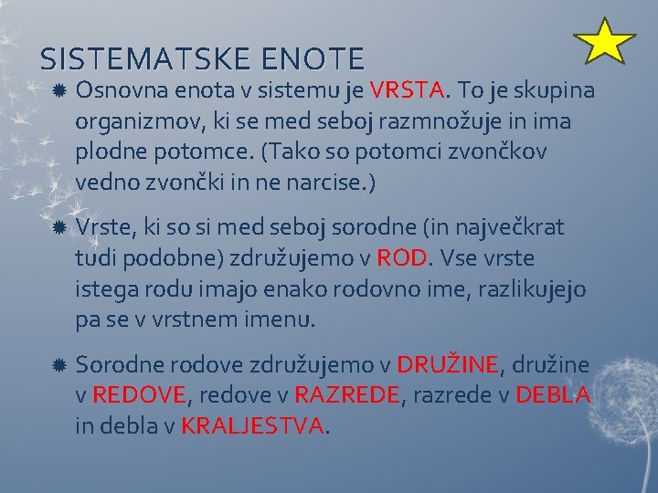 SISTEMATSKE ENOTE Osnovna enota v sistemu je VRSTA. To je skupina organizmov, ki se