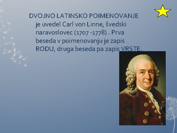 DVOJNO LATINSKO POIMENOVANJE je uvedel Carl von Linne, švedski naravoslovec (1707 -1778). Prva beseda