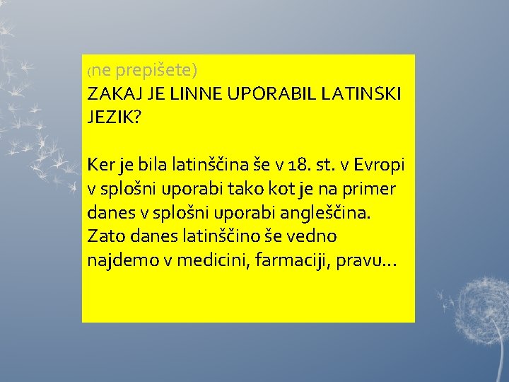 (ne prepišete) ZAKAJ JE LINNE UPORABIL LATINSKI JEZIK? Ker je bila latinščina še v