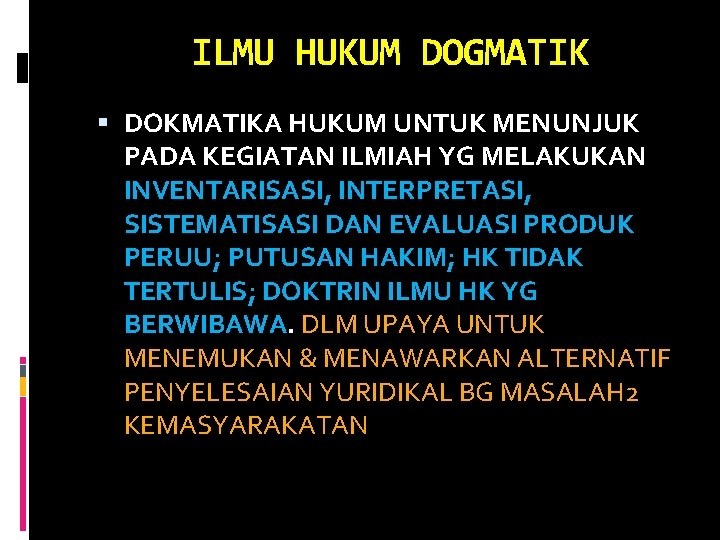 ILMU HUKUM DOGMATIK DOKMATIKA HUKUM UNTUK MENUNJUK PADA KEGIATAN ILMIAH YG MELAKUKAN INVENTARISASI, INTERPRETASI,