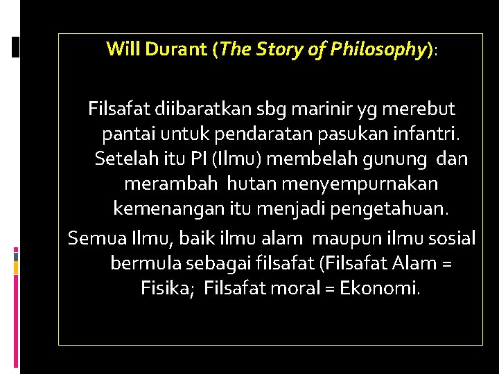 Will Durant (The Story of Philosophy): Filsafat diibaratkan sbg marinir yg merebut pantai untuk