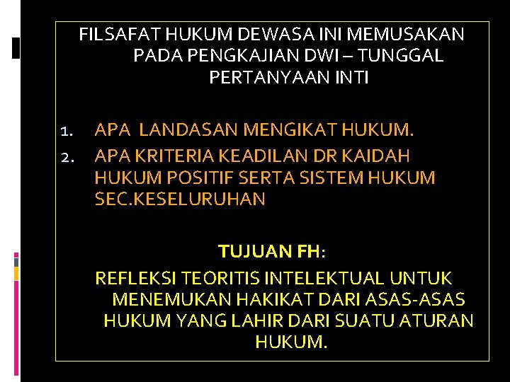 FILSAFAT HUKUM DEWASA INI MEMUSAKAN PADA PENGKAJIAN DWI – TUNGGAL PERTANYAAN INTI 1. APA