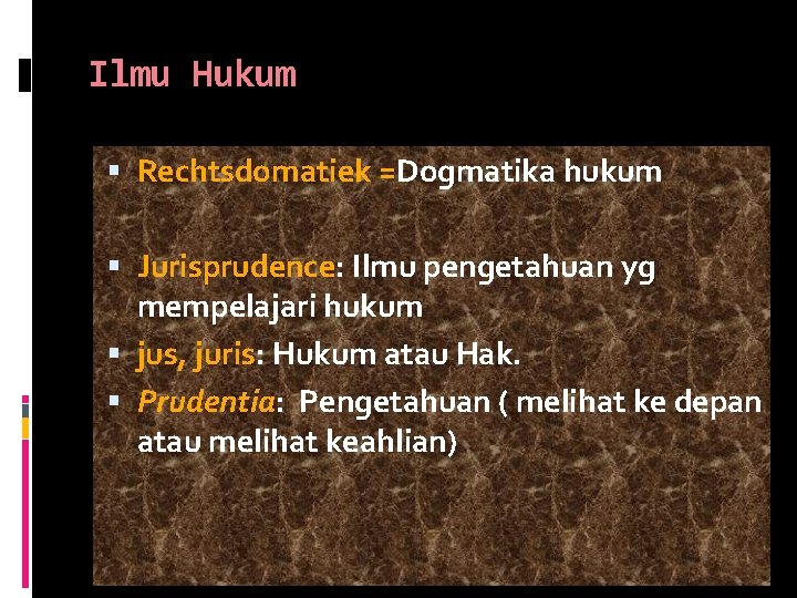 Ilmu Hukum Rechtsdomatiek =Dogmatika hukum Jurisprudence: Ilmu pengetahuan yg mempelajari hukum jus, juris: Hukum