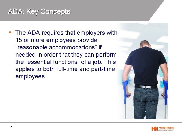 ADA: Key Concepts • The ADA requires that employers with 15 or more employees