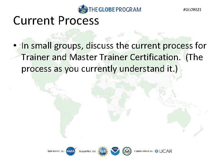 Current Process #GLOBE 21 • In small groups, discuss the current process for Trainer