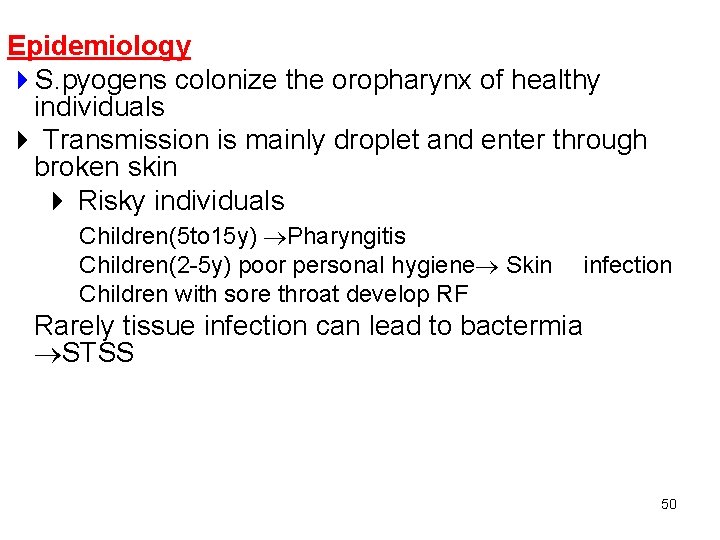 Epidemiology S. pyogens colonize the oropharynx of healthy individuals Transmission is mainly droplet and