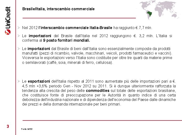 Brasile/Italia, interscambio commerciale Ø Nel 2012 l’interscambio commerciale Italia-Brasile ha raggiunto €. 7, 7