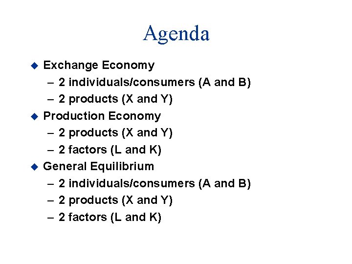 Agenda u u u Exchange Economy – 2 individuals/consumers (A and B) – 2