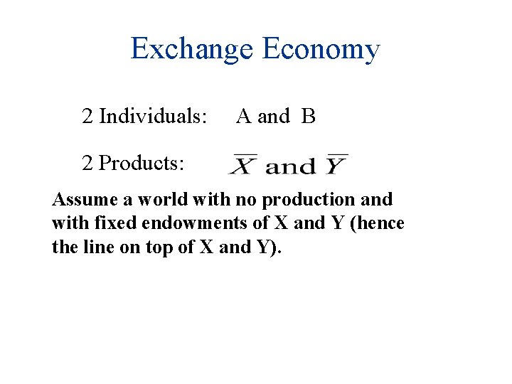 Exchange Economy 2 Individuals: A and B 2 Products: Assume a world with no