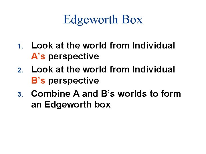 Edgeworth Box 1. 2. 3. Look at the world from Individual A’s perspective Look