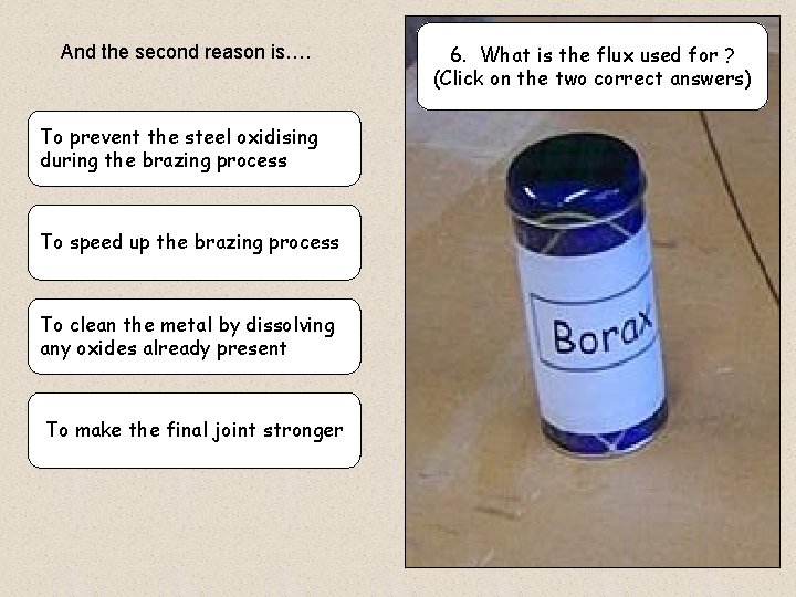 And the second reason is…. To prevent the steel oxidising during the brazing process