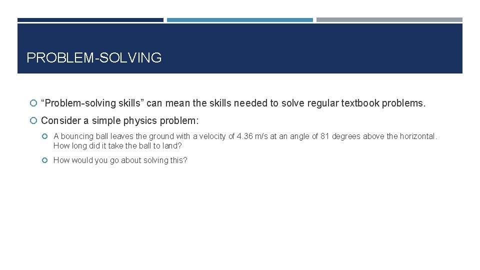 PROBLEM-SOLVING “Problem-solving skills” can mean the skills needed to solve regular textbook problems. Consider