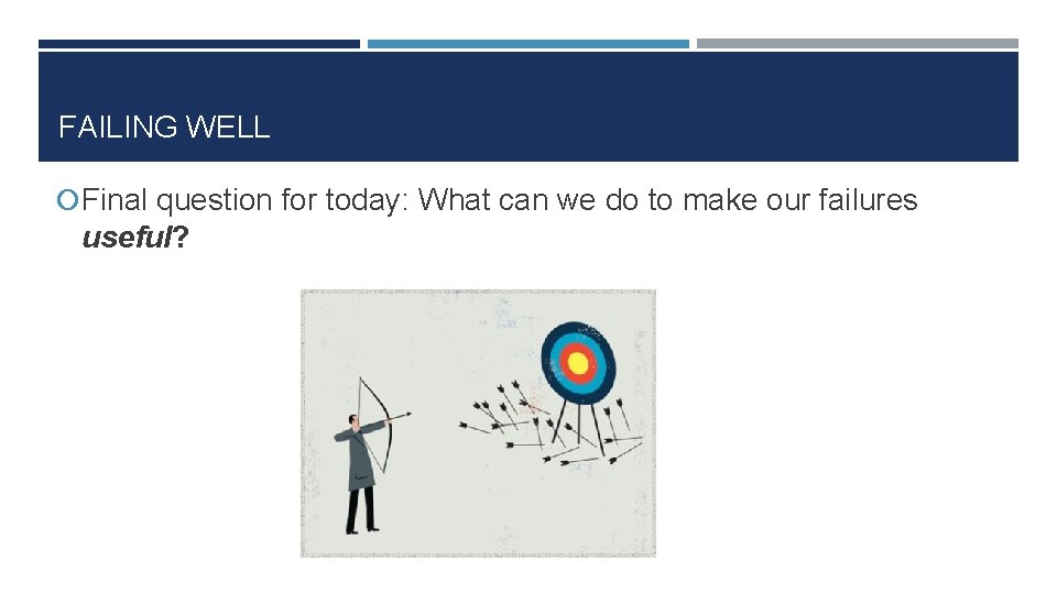 FAILING WELL Final question for today: What can we do to make our failures