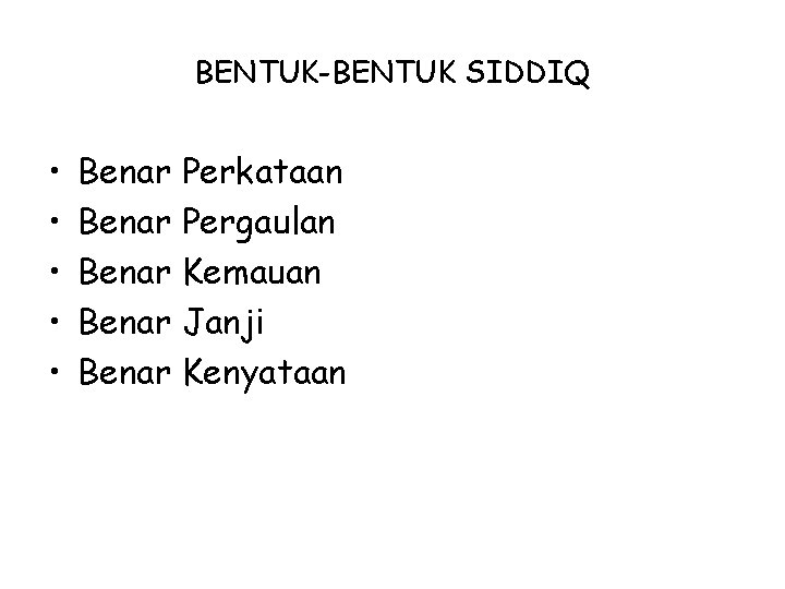 BENTUK-BENTUK SIDDIQ • • • Benar Benar Perkataan Pergaulan Kemauan Janji Kenyataan 