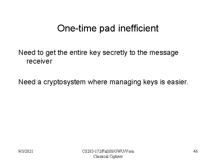 One-time pad inefficient Need to get the entire key secretly to the message receiver