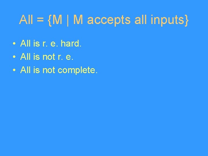 All = {M | M accepts all inputs} • All is r. e. hard.