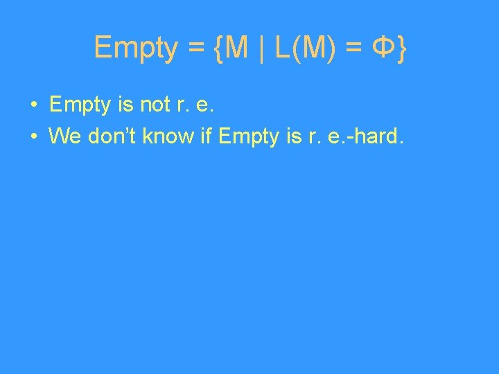 Empty = {M | L(M) = Φ} • Empty is not r. e. •