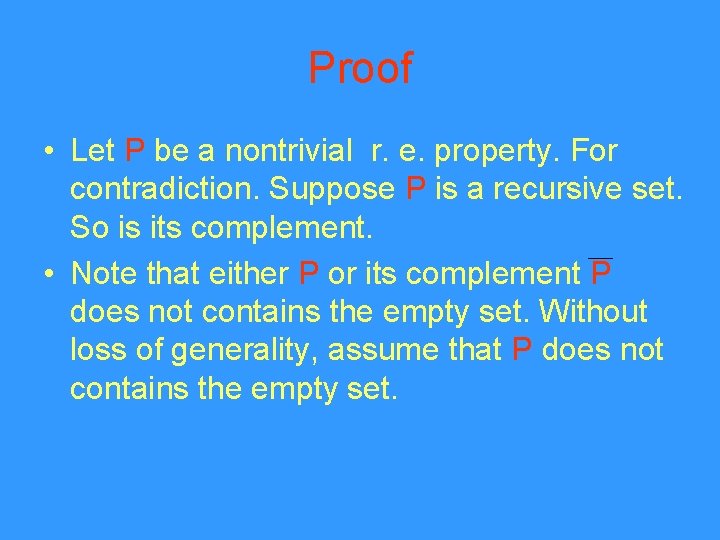 Proof • Let P be a nontrivial r. e. property. For contradiction. Suppose P