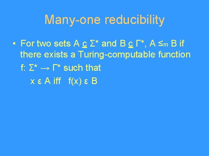 Many-one reducibility • For two sets A c Σ* and B c Γ*, A
