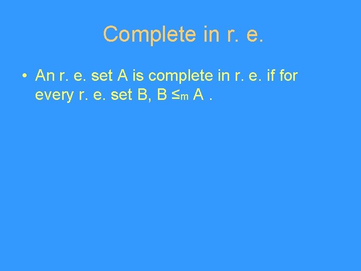 Complete in r. e. • An r. e. set A is complete in r.