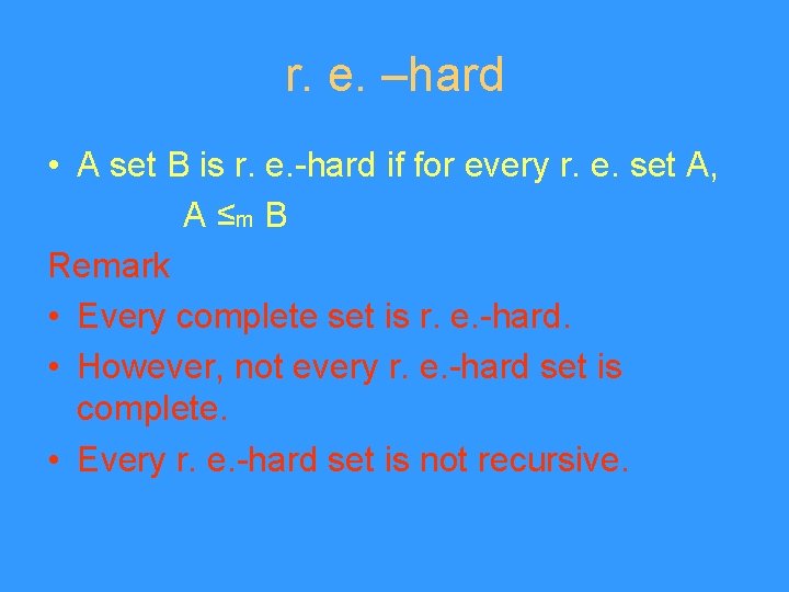 r. e. –hard • A set B is r. e. -hard if for every
