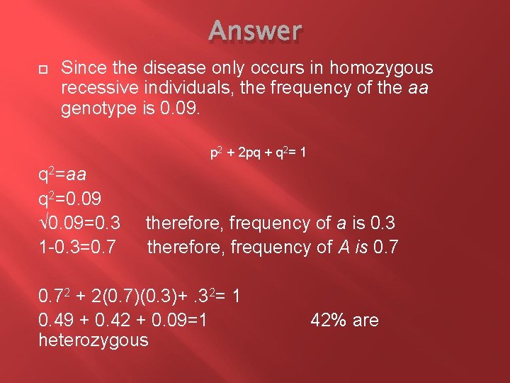Answer Since the disease only occurs in homozygous recessive individuals, the frequency of the