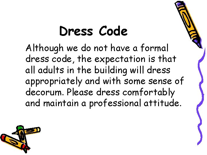 Dress Code Although we do not have a formal dress code, the expectation is