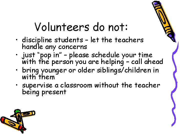 Volunteers do not: • discipline students – let the teachers handle any concerns •