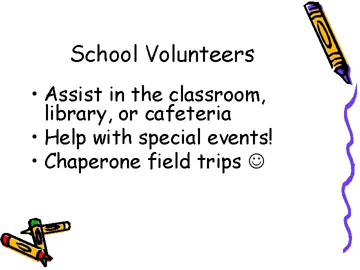 School Volunteers • Assist in the classroom, library, or cafeteria • Help with special