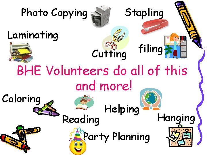 Photo Copying Stapling Laminating Cutting filing BHE Volunteers do all of this and more!