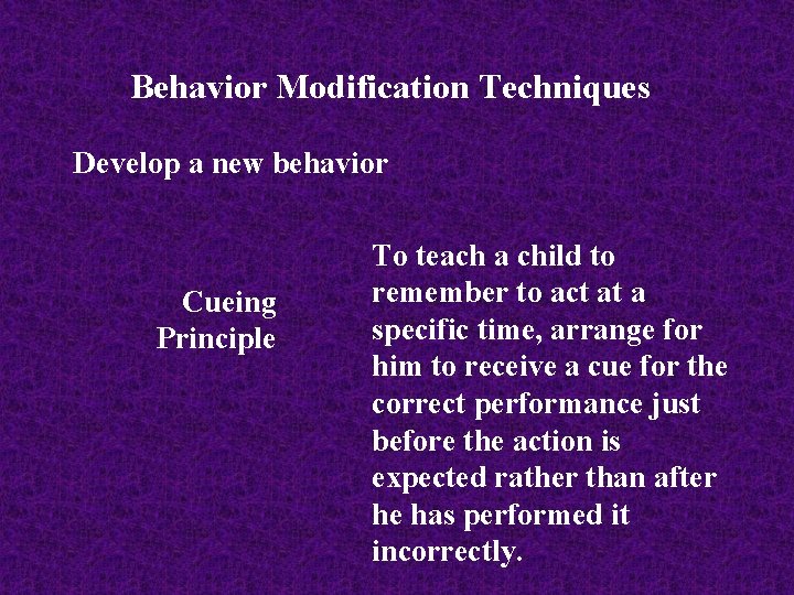 Behavior Modification Techniques Develop a new behavior Cueing Principle To teach a child to