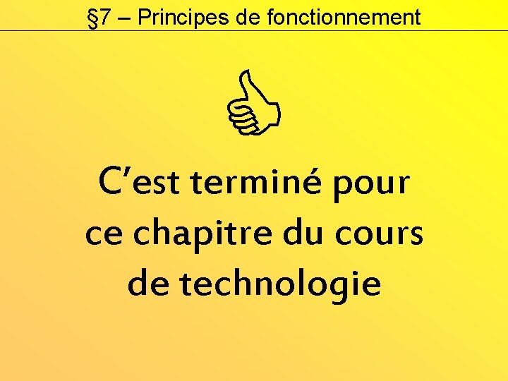 § 7 – Principes de fonctionnement C’est terminé pour ce chapitre du cours de