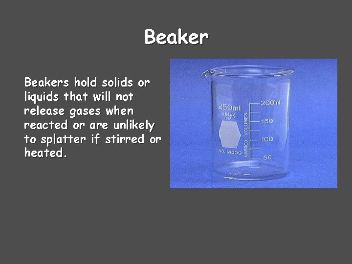 Beakers hold solids or liquids that will not release gases when reacted or are