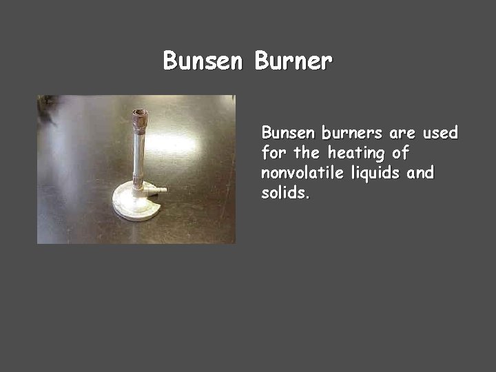 Bunsen Burner Bunsen burners are used for the heating of nonvolatile liquids and solids.