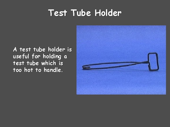 Test Tube Holder A test tube holder is useful for holding a test tube