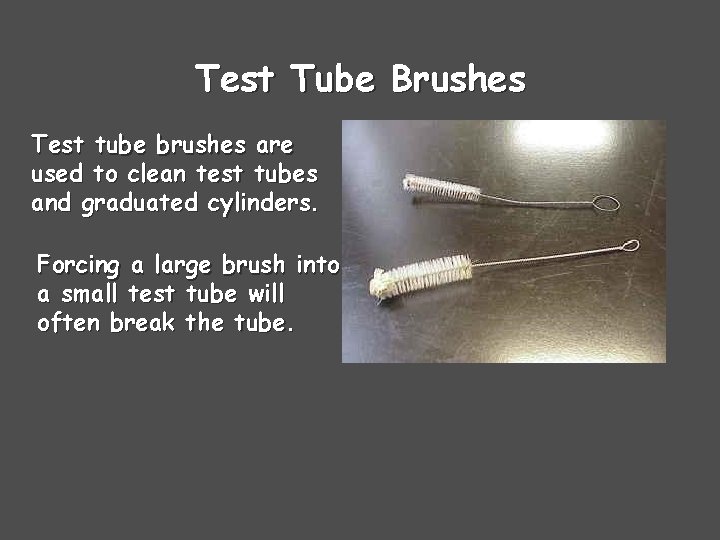 Test Tube Brushes Test tube brushes are used to clean test tubes and graduated