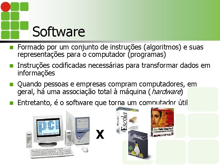 Software n Formado por um conjunto de instruções (algoritmos) e suas representações para o