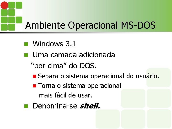 Ambiente Operacional MS-DOS Windows 3. 1 n Uma camada adicionada “por cima” do DOS.