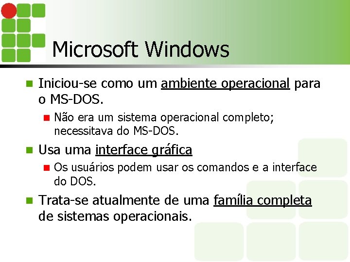 Microsoft Windows n Iniciou-se como um ambiente operacional para o MS-DOS. n n Usa