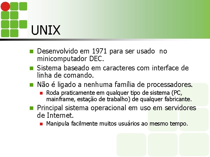 UNIX Desenvolvido em 1971 para ser usado no minicomputador DEC. n Sistema baseado em