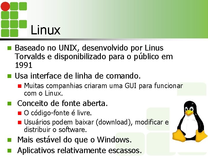 Linux Baseado no UNIX, desenvolvido por Linus Torvalds e disponibilizado para o público em