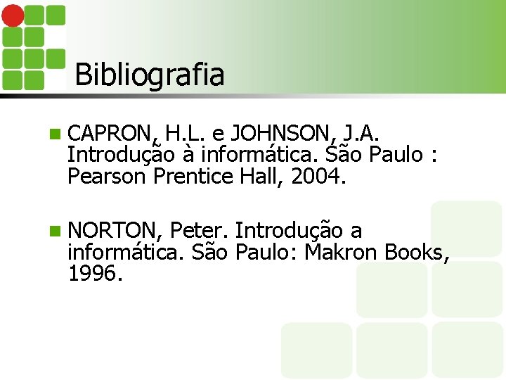 Bibliografia n CAPRON, H. L. e JOHNSON, J. A. Introdução à informática. São Paulo