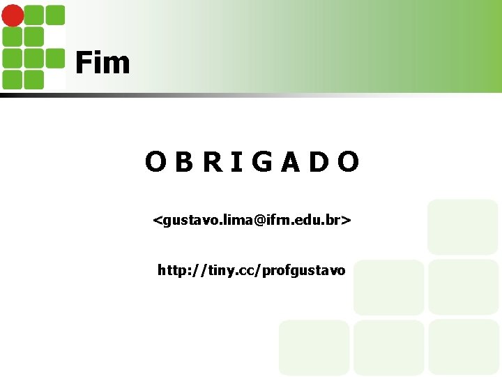 Fim OBRIGADO <gustavo. lima@ifrn. edu. br> http: //tiny. cc/profgustavo 