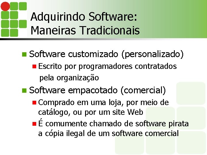 Adquirindo Software: Maneiras Tradicionais n Software customizado (personalizado) n Escrito por programadores contratados pela
