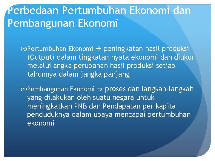 Perbedaan Pertumbuhan Ekonomi dan Pembangunan Ekonomi Pertumbuhan Ekonomi peningkatan hasil produksi (Output) dalam tingkatan