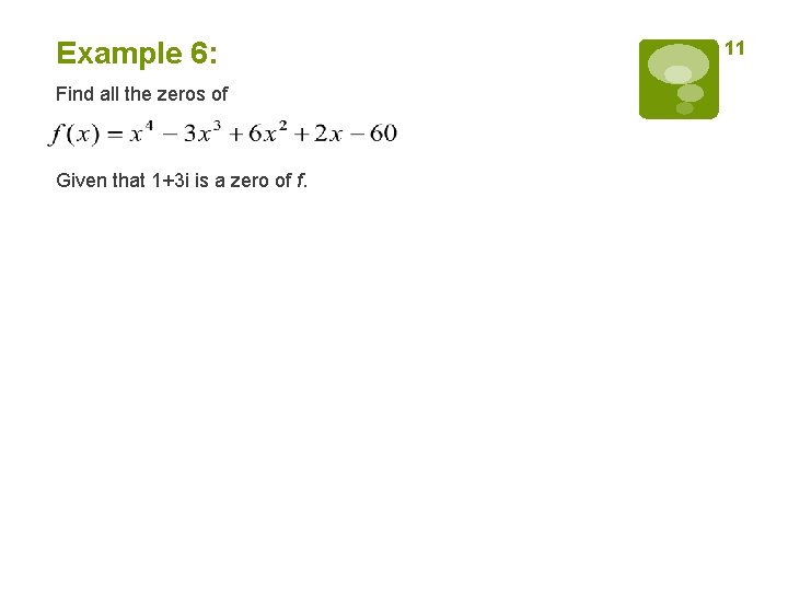 Example 6: Find all the zeros of Given that 1+3 i is a zero Example 6: Find all the zeros of Given that 1+3 i is a zero